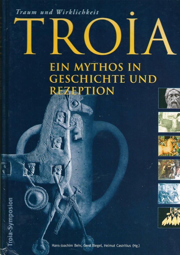 Troia; Traum und Wirklichkeit; Ein Mythos in Geschichte und Rezeption - Hans-Joachim Behr; Gerd Biegel, Helmut Castritius (Beide Herausgeber)
