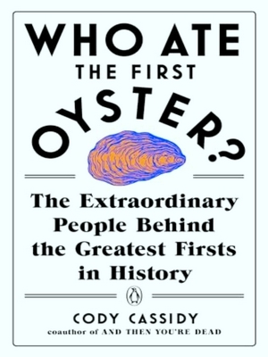 Who Ate The First Oyster The Extraordinary People Behind The Greatest Firsts In History - Cody Cassidy
