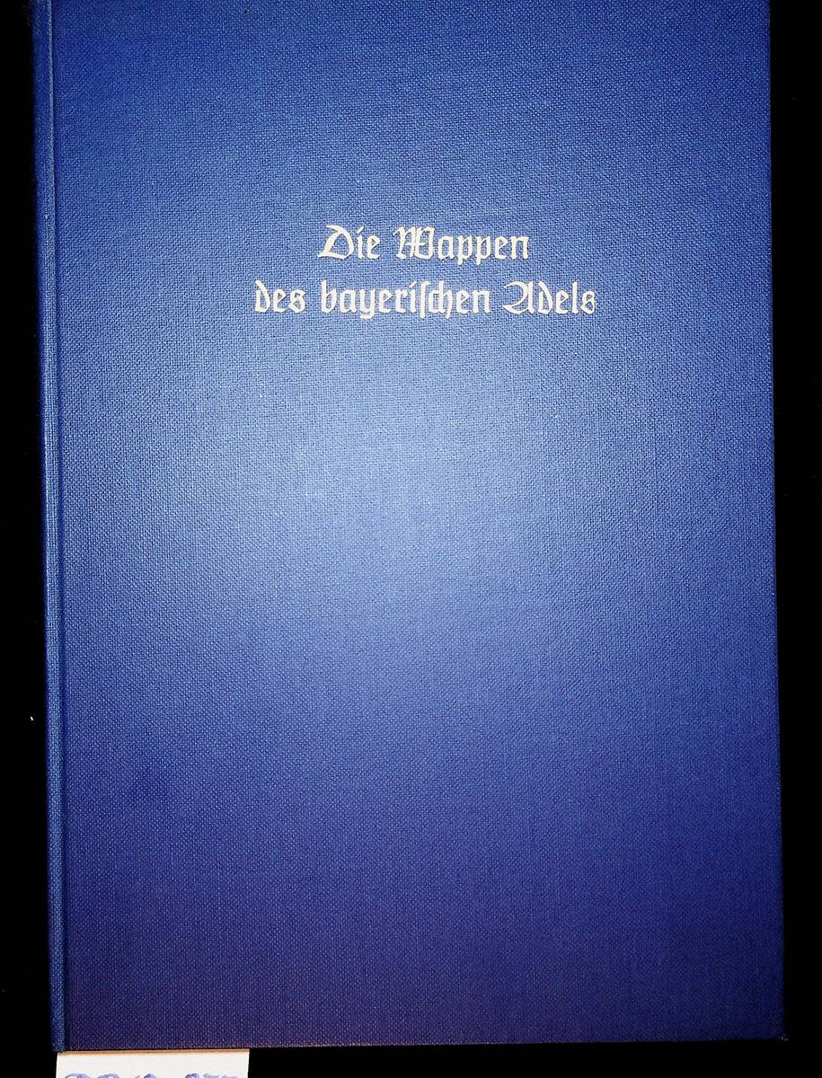 Die Wappen des bayerischen Adels. [Reprograf. Nachdr. von Siebmacher's Wappenbuch 2. Bd., 1. Abt. (Nürnberg 1856); 6. Bd., 1. Abt., 1. - 3. T. (Nürnberg 1884, 1906 u. 1911); 7. Bd., 1. Abt. (Nürnberg 1859)] (=J. Siebmacher's grosses Wappenbuch ; 22. Band) - Hefner, Otto T. von ; Seyler, Gustav A.