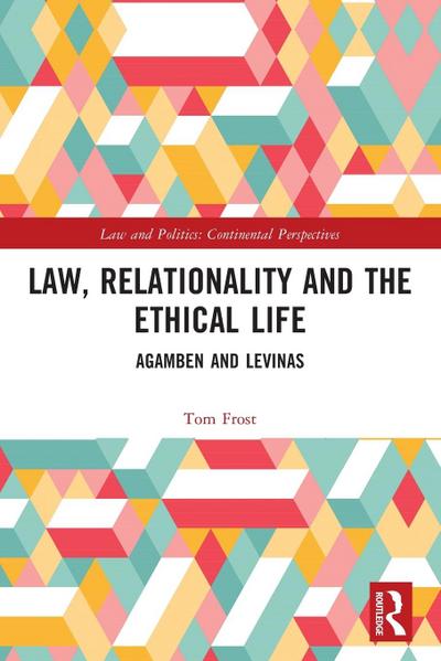 Law, Relationality and the Ethical Life : Agamben and Levinas - Tom Frost