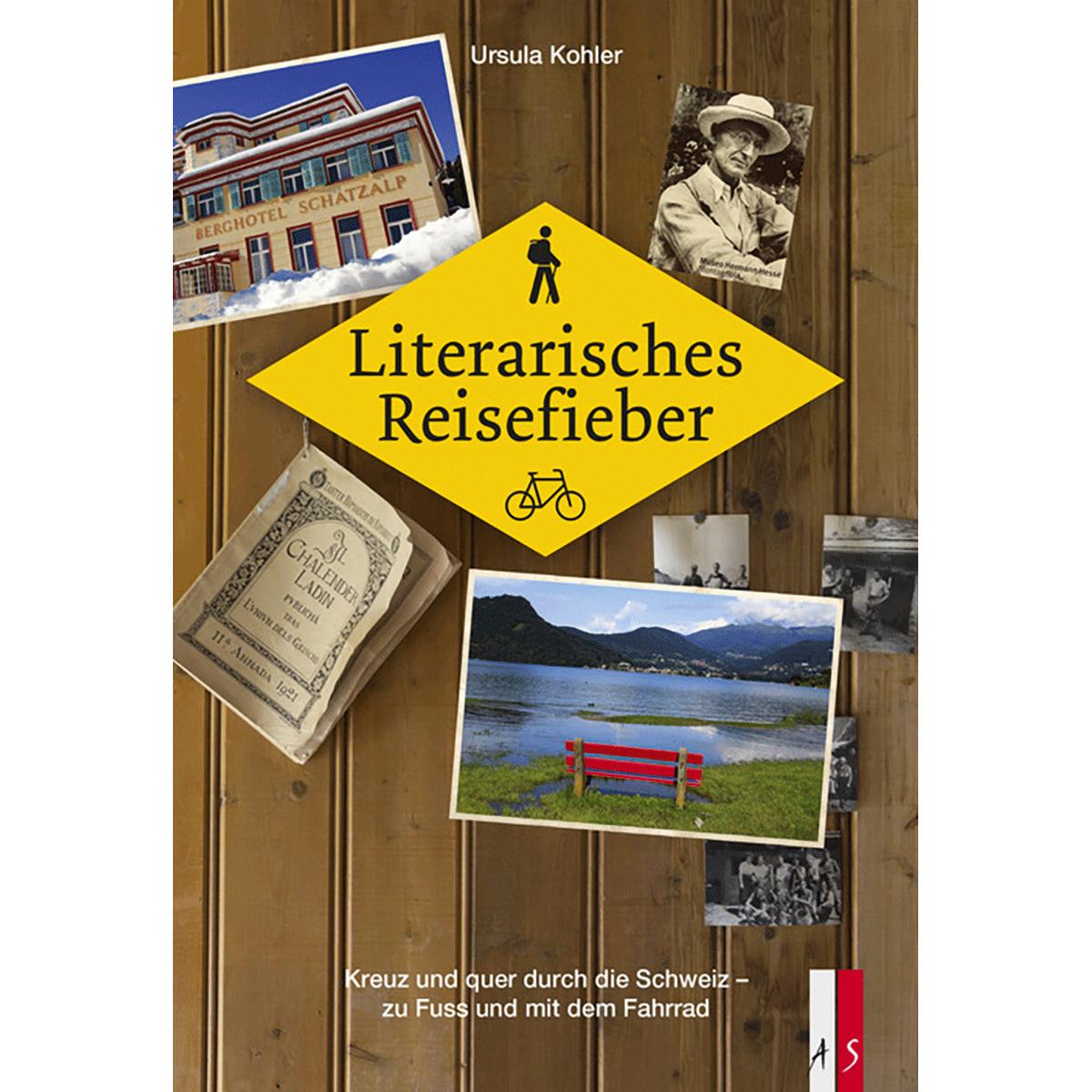 Literarisches Reisefieber - Kreuz und quer durch die Schweiz - zu Fuss und mit dem Fahrrad - Kohler, Ursula