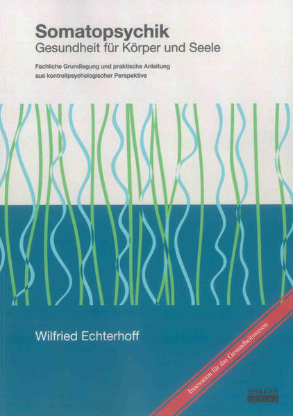 Somatopsychik: Gesundheit für Körper und Seele - Fachliche Grundlegung und praktische Anleitung aus kontrollpsychologischer Perspektive (Berichte aus der Psychologie) Gesundheit für Körper und Seele - Fachliche Grundlegung und praktische Anleitung aus kontrollpsychologischer Perspektive - Echterhoff, Wilfried