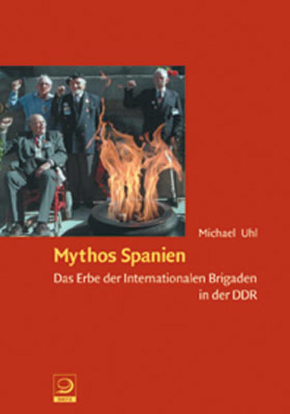 Mythos Spanien: Das Erbe der internationalen Brigaden in der DDR Das Erbe der internationalen Brigaden in der DDR - Uhl, Michael