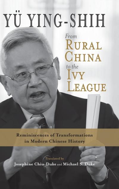 From Rural China to the Ivy League : Reminiscences of Transformations in Modern Chinese History - Ying-Shih Yü