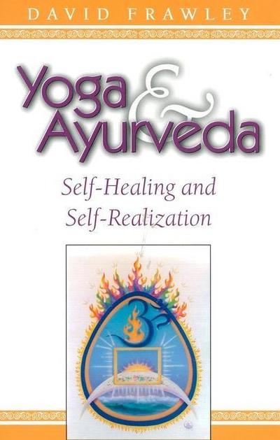 Yoga and Ayurveda: Self-Healing and Self-Realization : Self-Healing and Self-Realization - David Frawley