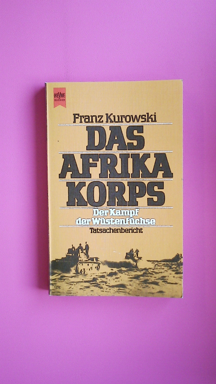 DAS AFRIKAKORPS. d. Kampf d. Wüstenfüchse - Kurowski, Franz