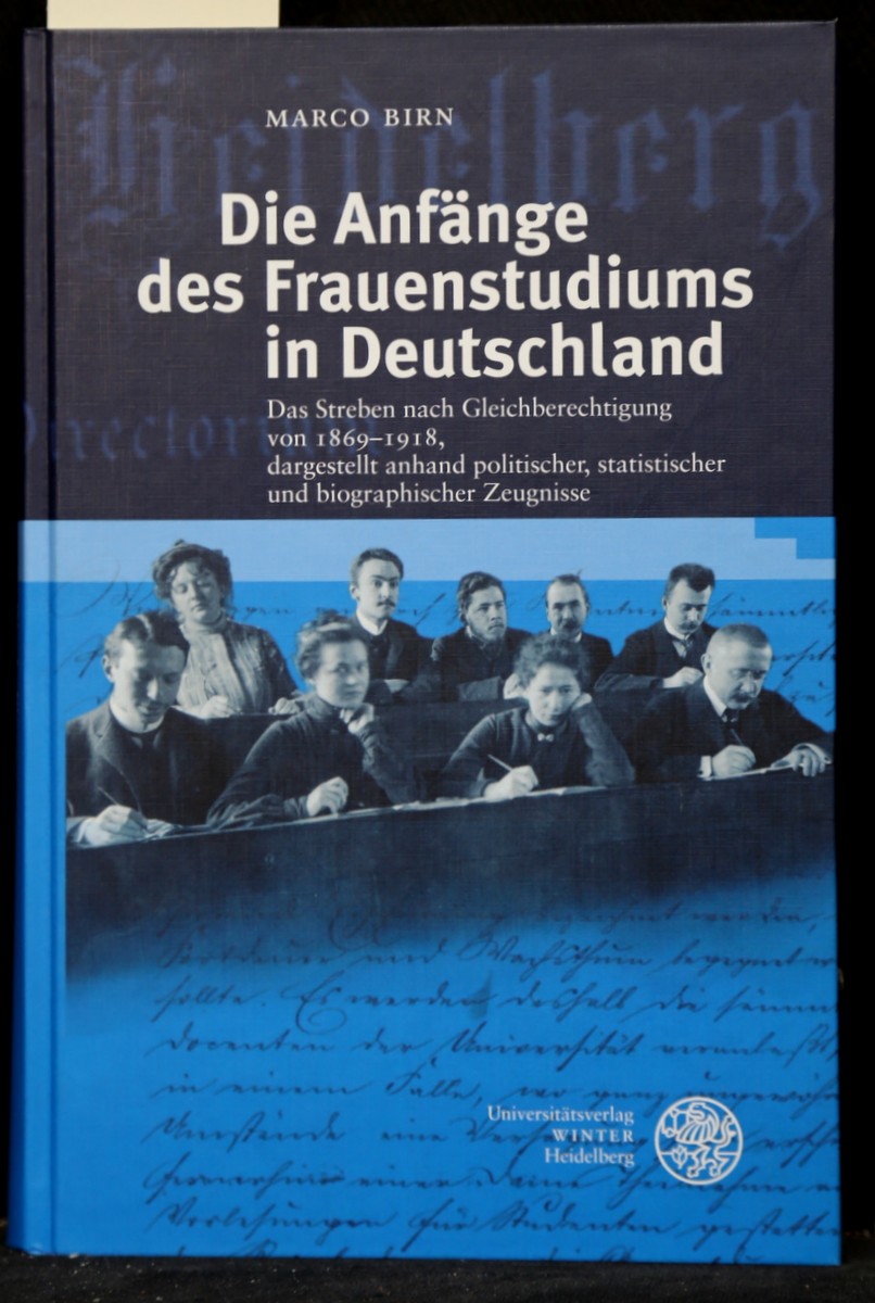 Die Anfänge des Frauenstudiums in Deutschland. Das Streben nach Gleichberechtigung von 1869-1918, dargestellt anhand politischer, statistischer und biographischer Zeugnisse. (= Heidelberger Schriften zur Universitätsgeschichte, Band 3). - Birn, Marco