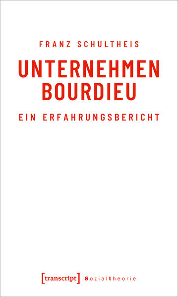 Unternehmen Bourdieu: Ein Erfahrungsbericht (Sozialtheorie) Ein Erfahrungsbericht - Franz Schultheis, Franz