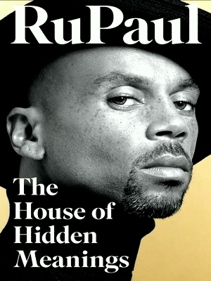 The House of Hidden Meanings; A Memoir Special Collection by Rupaul