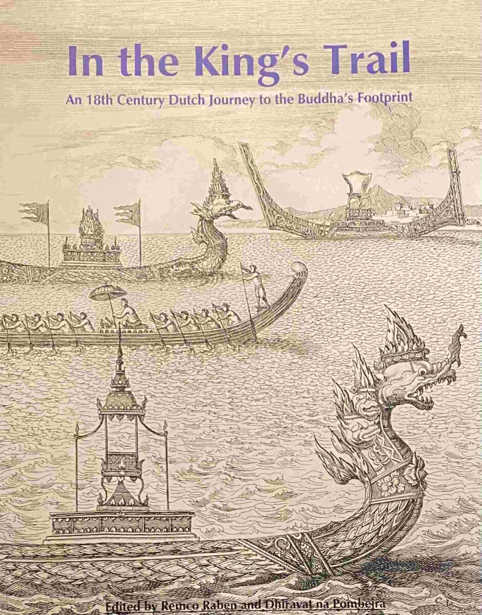 In the King's Trail. An 18th Century Dutch Journey to the Buddha's Footprint. Theodorus Jacobus van den Heuvel's account of his voyage to Phra Phutthabat in 1737. Edited by Remco Raben and Dhiravat na Pombejra - Heuvel, Theodorus Jacobus van den