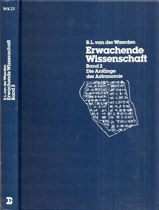 Erwachende Wissenschaft, Band 2 : Die Anfänge der Astronomie (=WK 23 - Wissenschaft und Kultur, Band 23). - Waerden, B.L. van der