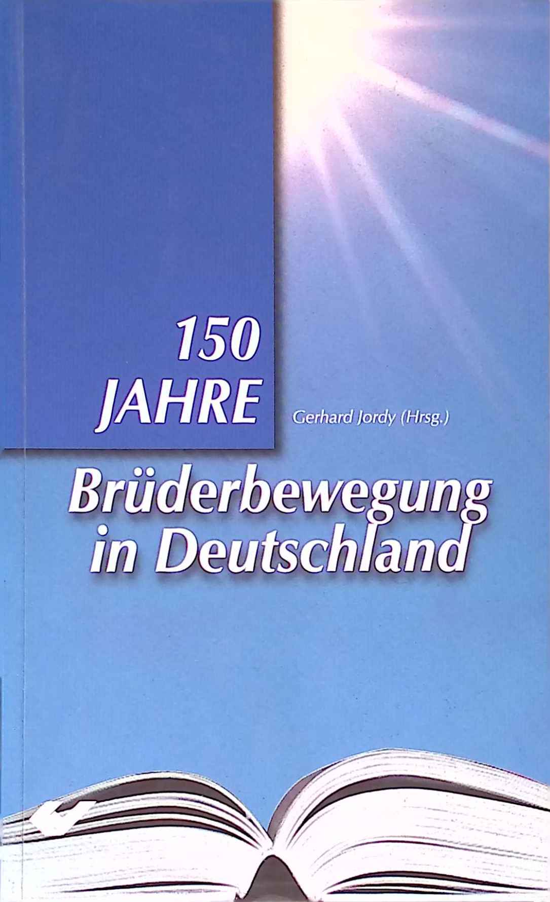 150 Jahre Brüderbewegung in Deutschland : eine Bewegung blickt nach vorn. - Jordy, Gerhard