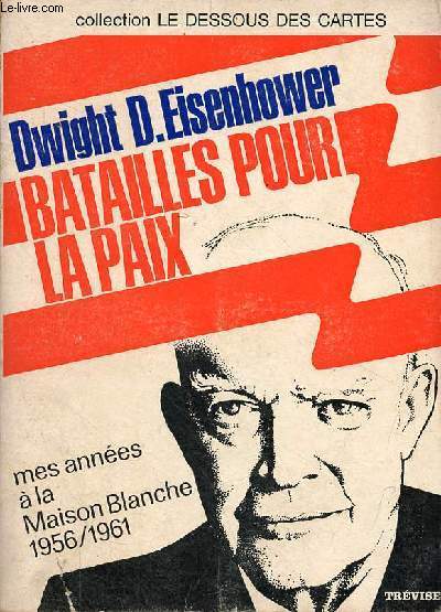 Batailles pour la paix 1956-1961 - Mes années à la Maison Blanche 1956/1961 - Collection " le dessous des cartes ". Dwight D.Eisenhower [Bon] [Couver