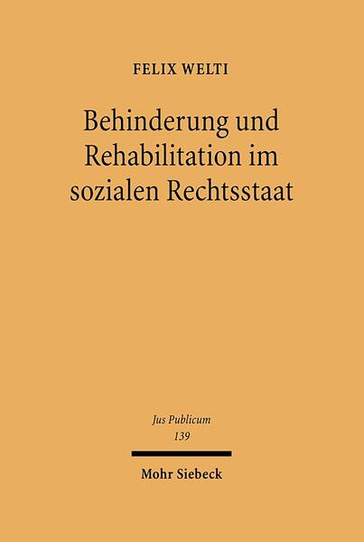 Behinderung und Rehabilitation im sozialen Rechtsstaat: Freiheit, Gleichheit und Teilhabe behinderter Menschen (Jus Publicum, Band 139) - Welti, Felix