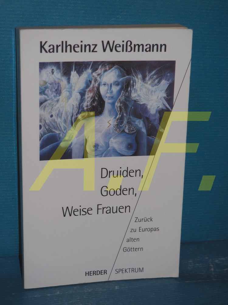 Druiden, Goden, weise Frauen : zurück zu Europas alten Göttern. Herder-Spektrum Band 4045 - Weißmann, Karlheinz