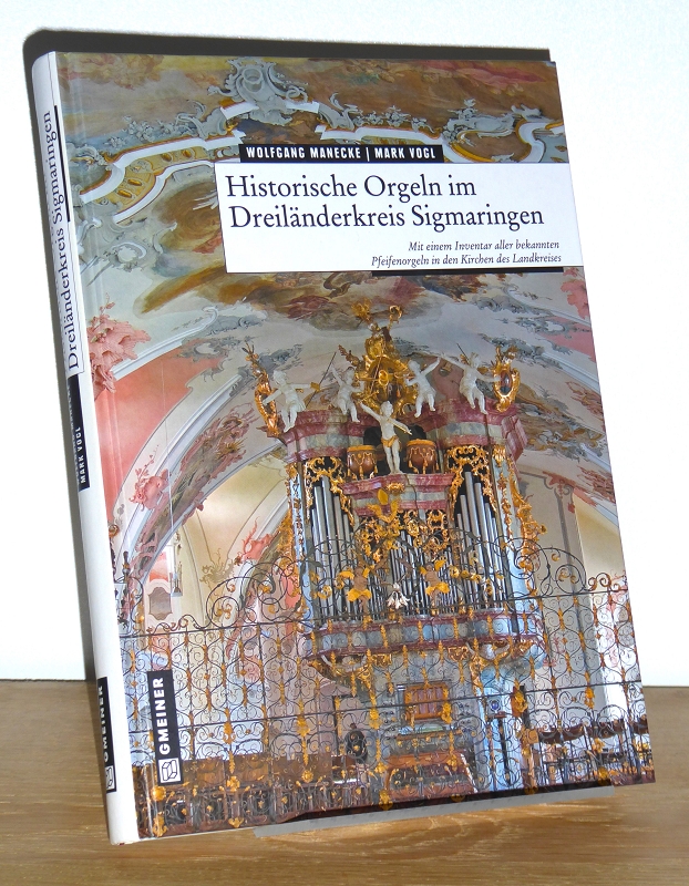 Historische Orgeln im Dreiländerkreis Sigmaringen. Mit einem Inventar aller bekannten Pfeifenorgeln in den Kirchen des Landkreises. - Manecke, Wolfgang; Vogl, Mark