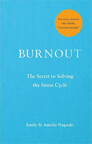 Burnout: The secret to solving the stress cycle - Nagoski, Emily