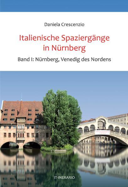 Italienische Spaziergänge in Nürnberg, Bd.1: Nürnberg, Venedig des Nordens - Crescenzio, Daniela