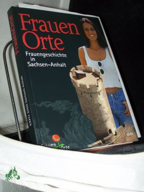 FrauenOrte : Frauengeschichte in Sachsen-Anhalt / hrsg. von der Expo 2000 Sachsen-Anhalt GmbH und Elke Stolze - Stolze, Elke (Herausgeber)