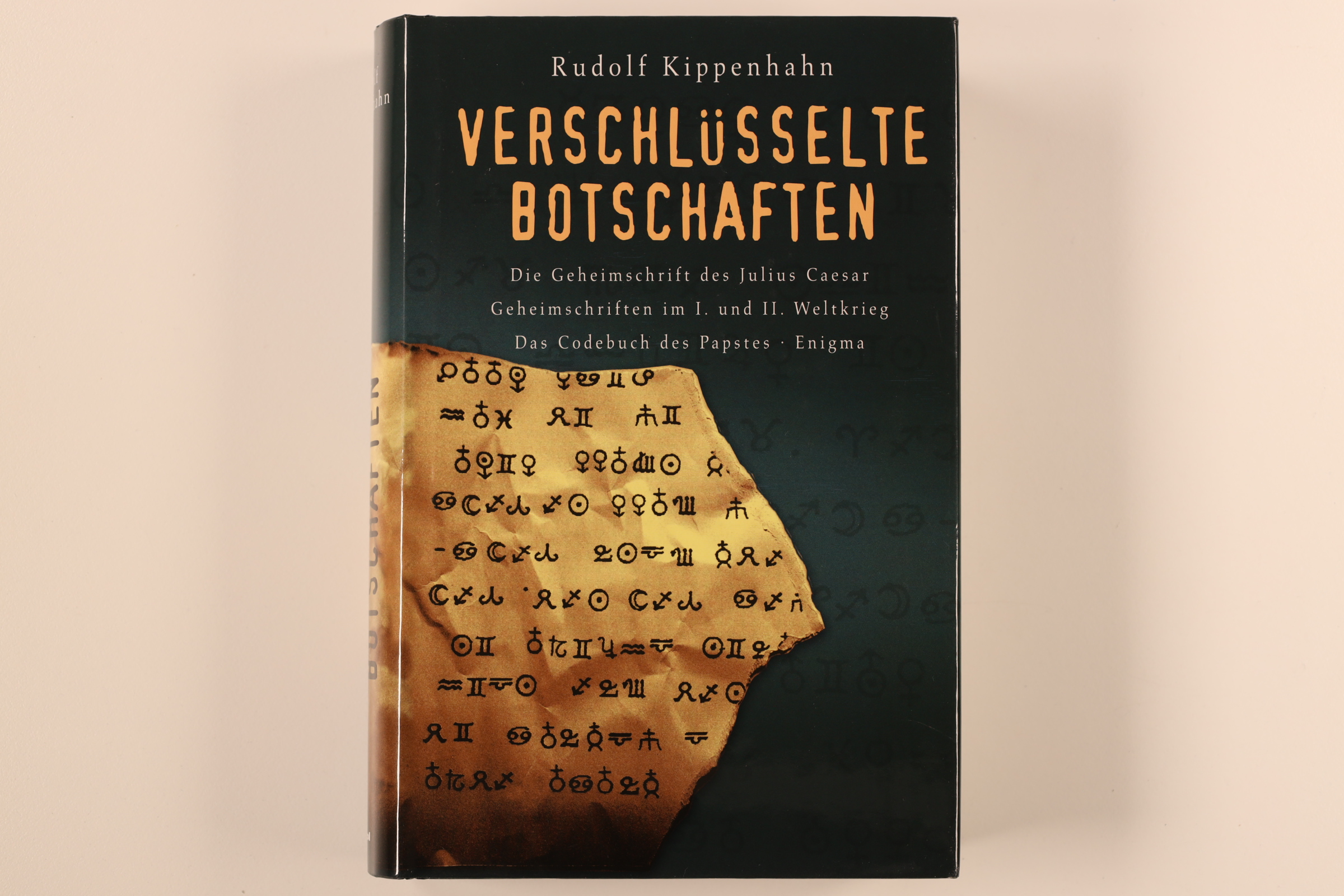 VERSCHLÜSSELTE BOTSCHAFTEN. die Geheimschrift des Julius Caesar, Geheimschriften im I. und II. Weltkrieg, das Codebuch des Papstes, Enigma - Kippenhahn, Rudolf