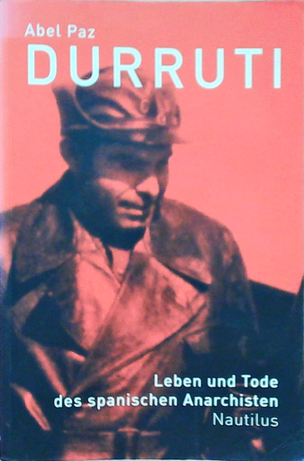 Durruti. Leben und Tod des spanischen Anarchisten: Biographie Leben und Tode des spanischen Anarchisten - Paz, Abel und Luis Bredlow