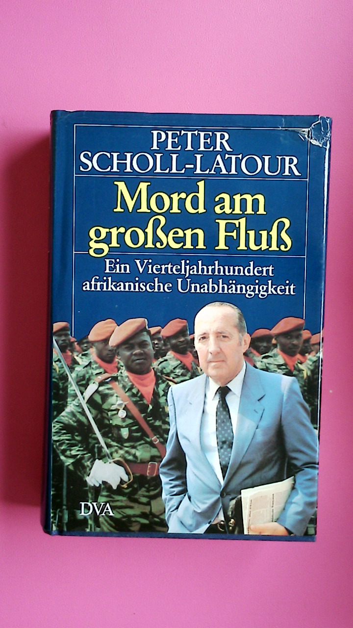 MORD AM GROSSEN FLUSS. e. Vierteljh. afrikan. Unabhängigkeit - Scholl-Latour, Peter