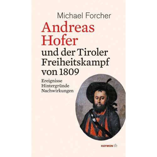 Andreas Hofer und der Tiroler Freiheitskampf von 1809 - Forcher, Michael