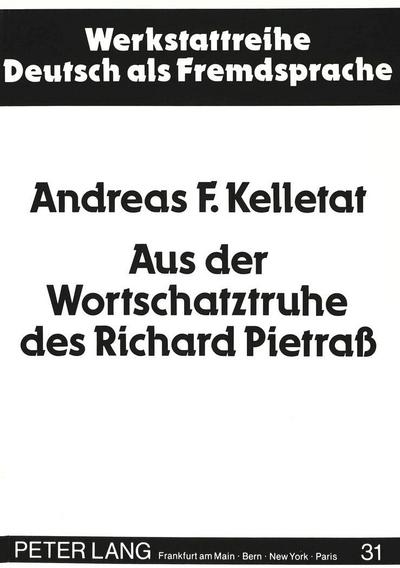 Aus der Wortschatztruhe des Richard Pietraß: Zu einigen Fragen linguistisch-literaturwissenschaftlicher Textanalyse am Beispiel von Gedichten (Werkstattreihe Deutsch als Fremdsprache, Band 31) : Zu einigen Fragen linguistisch-literaturwissenschaftlicher Textanalyse am Beispiel von Gedichten - Andreas F. Kelletat