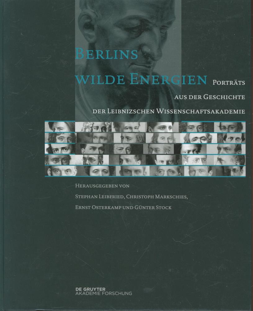 Berlins wilde Energien: Porträts aus der Geschichte der Leibnizschen Wissenschaftsakademie - Leibfried, Stephan (Hrsg.), Markschies, Christoph (Hrsg.), Osterkamp, Ernst (Hrsg.), Stock, Günter (Hrsg.)