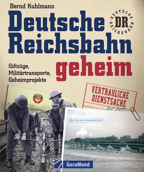 Deutsche Reichsbahn geheim: Giftzüge, Militärtransporte, Geheimprojekte Giftzüge, Militärtransporte, Geheimprojekte - Kuhlmann, Bernd