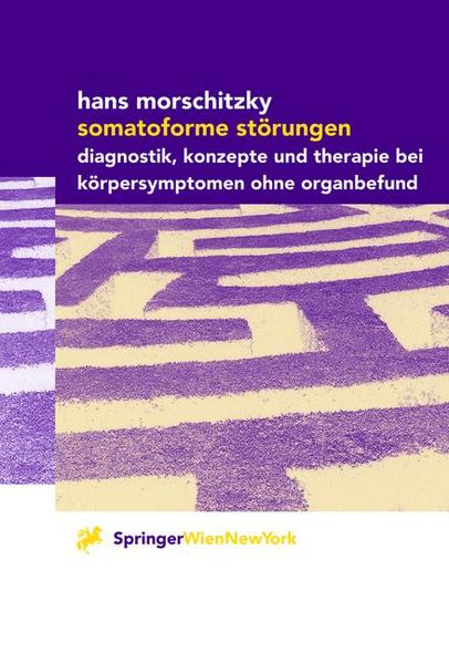 Somatoforme Störungen: Diagnostik, Konzepte und Therapie bei Körpersymptomen ohne Organbefund - Morschitzky, Hans