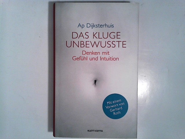 Das kluge Unbewusste: Denken mit Gefühl und Intuition: Denken mit Gefühl und Intuition. Vorw. v. Gerhard Roth - Dijksterhuis, Ap