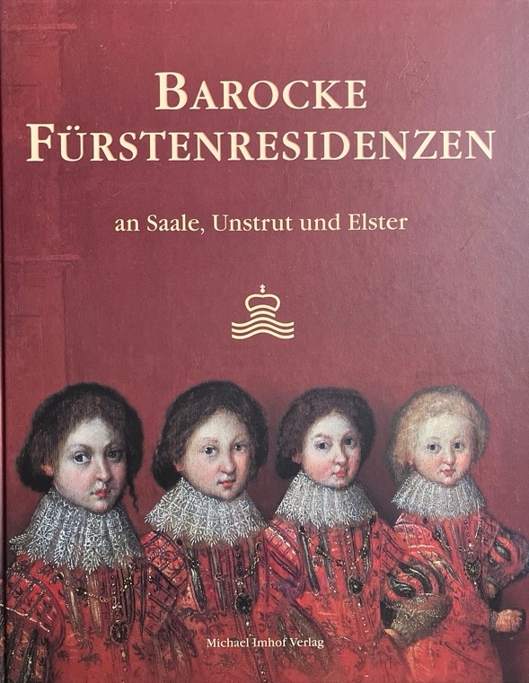 Barocke Fürstenresidenzen an Saale, Unstrut und Elster. hrsg. vom Museumsverbund 