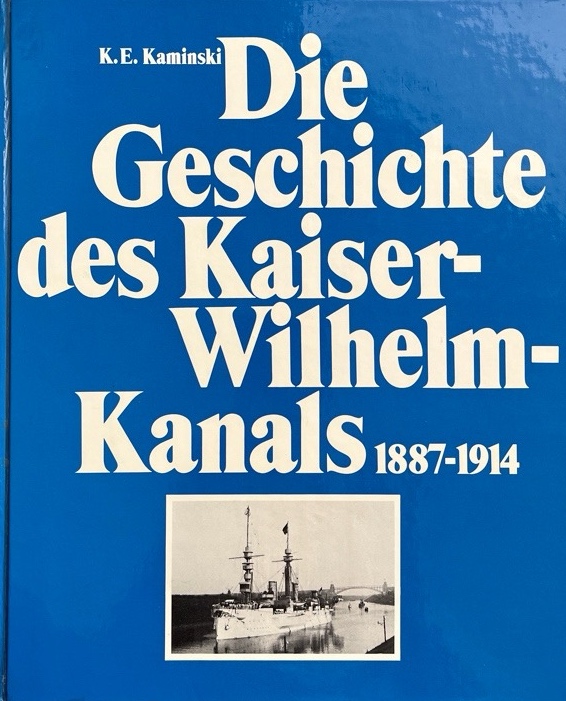 Die Geschichte des Kaiser-Wilhelm-Kanals. 1887 - 1914. - Kaminski, Karl E.