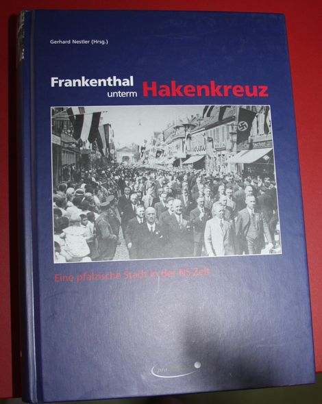 Frankenthal unterm Hakenkreuz. Eine pfälzische Stadt in der NS-Zeit herausgegeben im Auftrag der Stadt Frankenthal (Pfalz) von Gerhard Nestler - Nestler, Gerhard (Hg.)