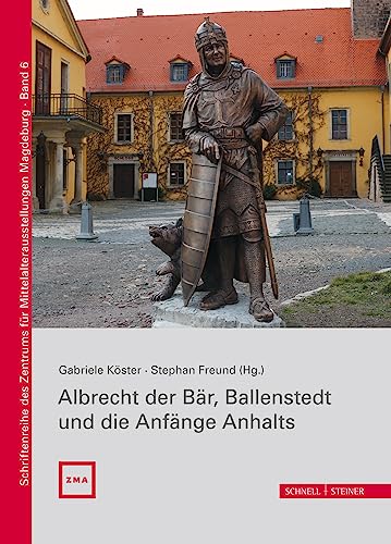 Albrecht der Bär, Ballenstedt und die Anfänge Anhalts (Schriftenreihe des Zentrums für Mittelalterausstellungen Magdeburg, Band 6). - Freund, Stephan / Köster, Gabriele (Hrsg.)