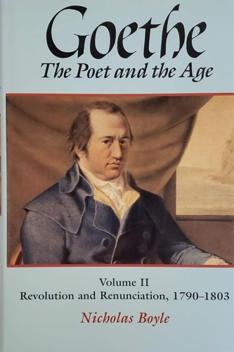 Goethe: The Poet and the Age: Volume II: Revolution and Renunciation, 1790-1803. - Boyle, Nicholas.