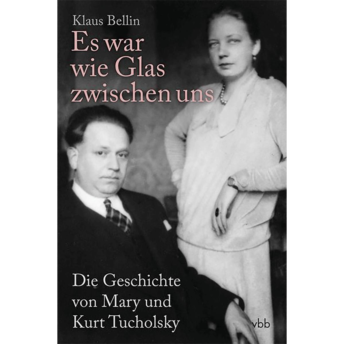 Es war wie Glas zwischen uns: Die Geschichte von Mary und Kurt Tucholsky - Klaus Bellin