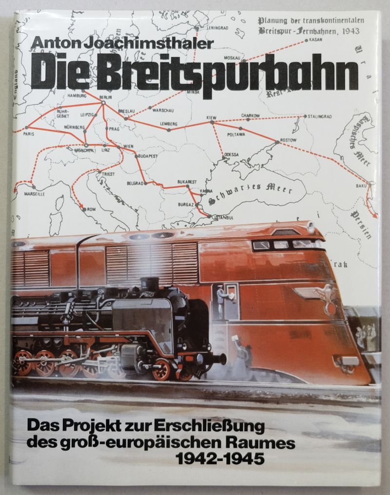 Die Breitspurbahn. Das Projekt zur Erschließung des groß-europäischen Raumes 1942 - 1945. - Joachimsthaler, Anton