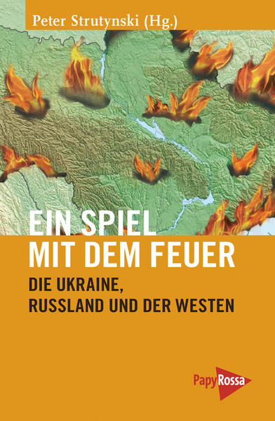 Ein Spiel mit dem Feuer: Die Ukraine, Russland und der Westen (Neue Kleine Bibliothek) - Peter Strutynski, (Hg.)