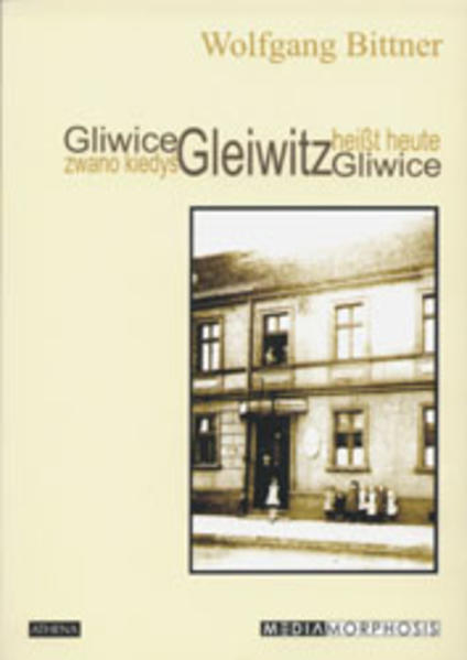 Gleiwitz heißt heute Gliwice : eine deutsch-polnische Geschichte = Gliwice zwano kiedy? Gleiwitz Wolfgang Bittner. Nachw. von Edward Bialek - Bittner, Wolfgang und Edward Bialek