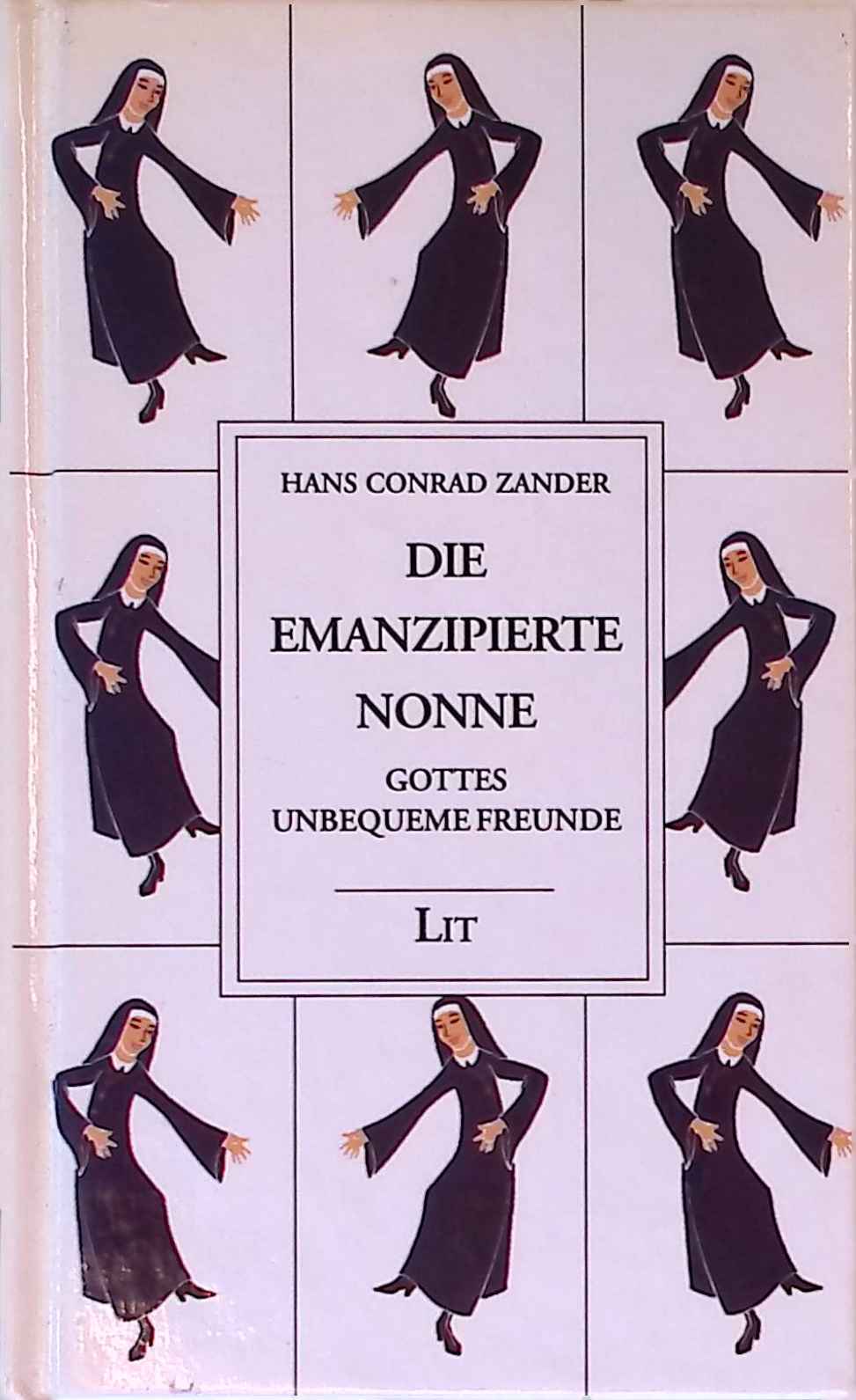 Die emanzipierte Nonne : Gottes unbequeme Freunde. Gesammelte Werke ; Bd. 4 - Zander, Hans Conrad