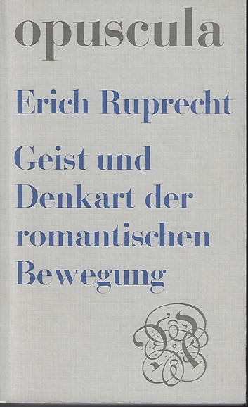 Geist und Denkart der romantischen Bewegung : durchgedacht bis zur Gegenwart. Opuscula aus Wissenschaft und Dichtung ; Bd. 48 - Ruprecht, Erich