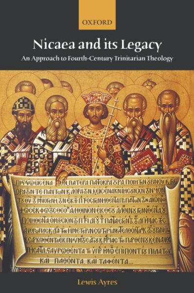 Nicaea and Its Legacy : An Approach to Fourth-Century Trinitarian Theology - Ayres, Lewis