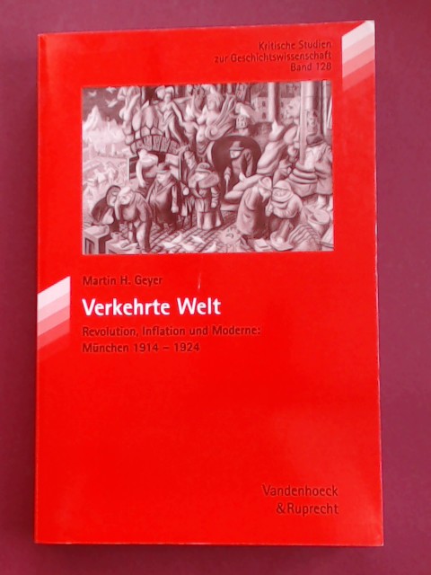 Verkehrte Welt. Revolution, Inflation und Moderne, München 1914-1924. Band 128 aus der Reihe 
