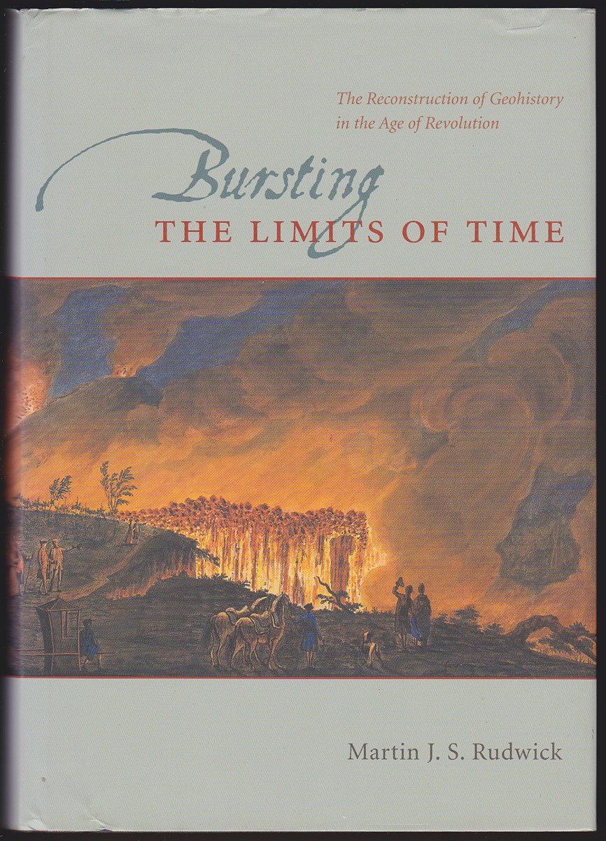 BURSTING THE LIMITS OF TIME The Reconstruction of Geohistory in the Age of Revolution - Rudwick, Martin J. S.