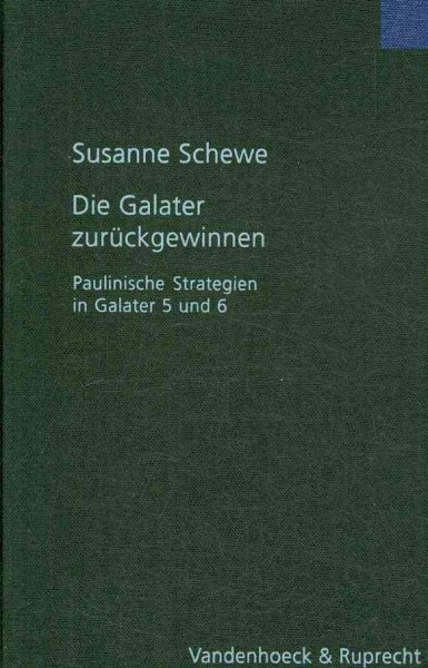 Die Galater Zuruckgewinnen : Paulinische Strategien in Galater 5 Und 6 - Schewe, Susanne