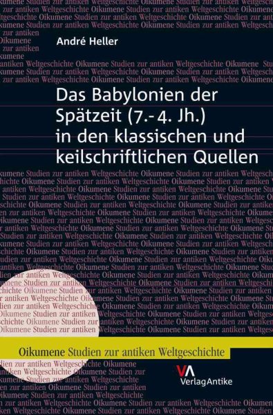 Das Babylonien Der Spatzeit 7-4. Jh. in Den Klassischen Und Keilschriftlichen Quellen -Language: German - Heller, Andre