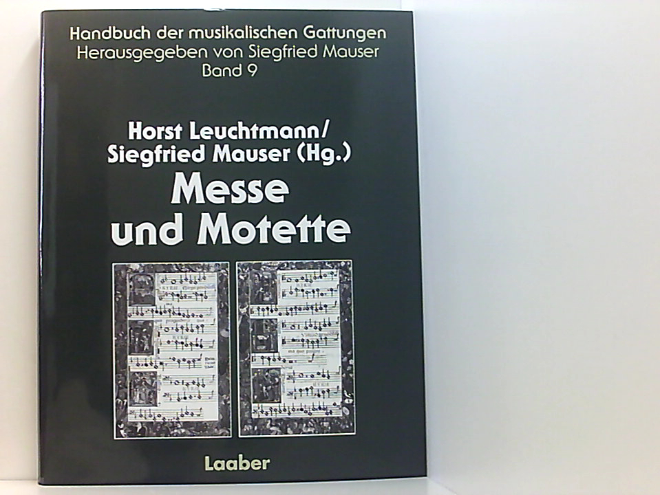 Handbuch der musikalischen Gattungen, 15 Bde., Bd.9, Motette und Messe Horst Leuchtmann/Siegfried Mauser (Hg.). Unter Mitarb. von Thomas Hochradner . - Leuchtmann, Horst, Siegfried Mauser und Thomas Hochradner