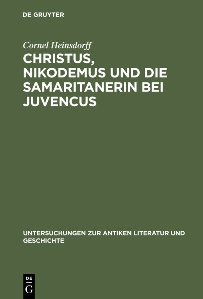 Christus, Nikodemus Und Die Samaritanerin Bei Juvencus : Mit Einem Anhang Zur Lateinischen Evangelienvorlage -Language: German - Heinsdorff, Cornel